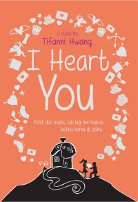 I Heart You: Pahit dan Manis Tak Lagi Bermakna Ketika Kamu di Sisiku
